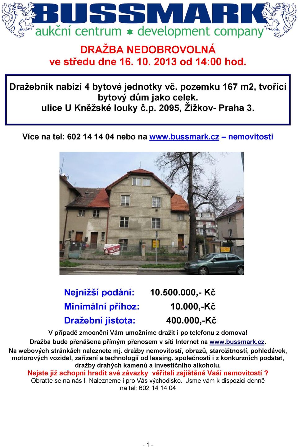 000,-Kč V případě zmocnění Vám umožníme dražit i po telefonu z domova! Dražba bude přenášena přímým přenosem v síti Internet na www.bussmark.cz. Na webových stránkách naleznete mj.