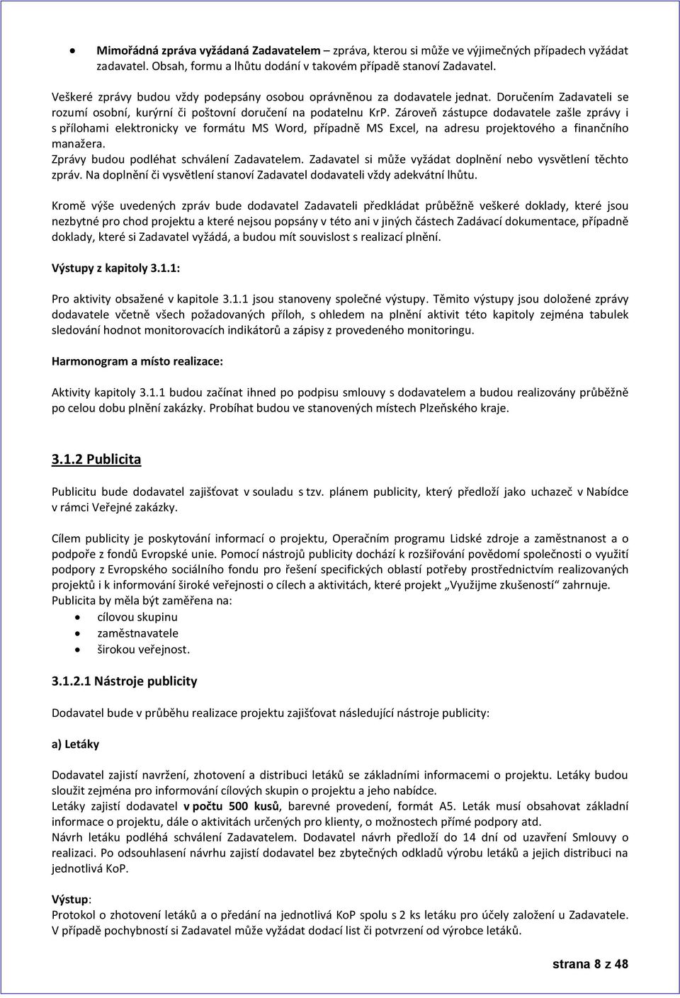 Zároveň zástupce dodavatele zašle zprávy i s přílohami elektronicky ve formátu MS Word, případně MS Excel, na adresu projektového a finančního manažera. Zprávy budou podléhat schválení Zadavatelem.