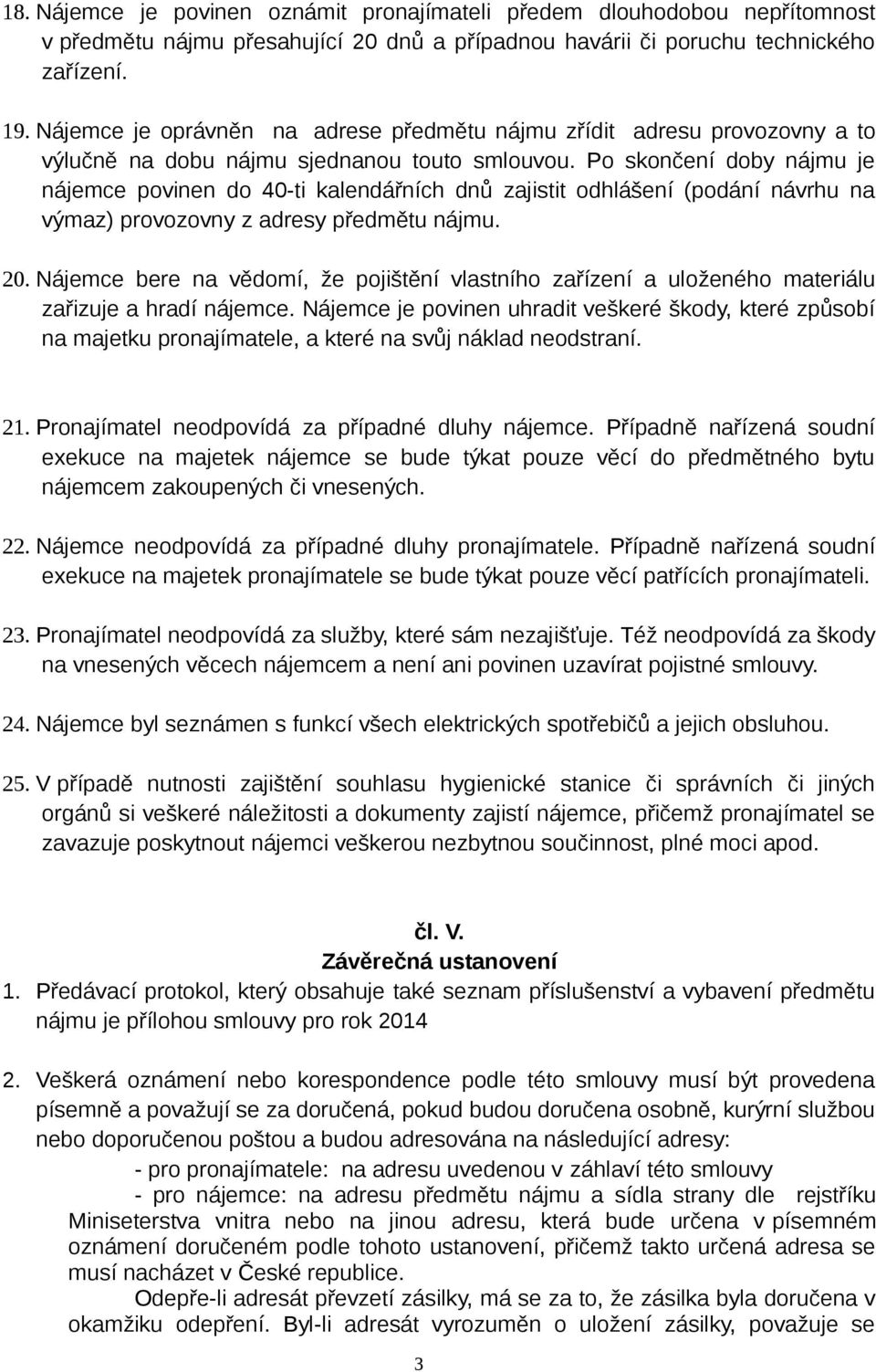 Po skončení doby nájmu je nájemce povinen do 40-ti kalendářních dnů zajistit odhlášení (podání návrhu na výmaz) provozovny z adresy předmětu nájmu. 20.