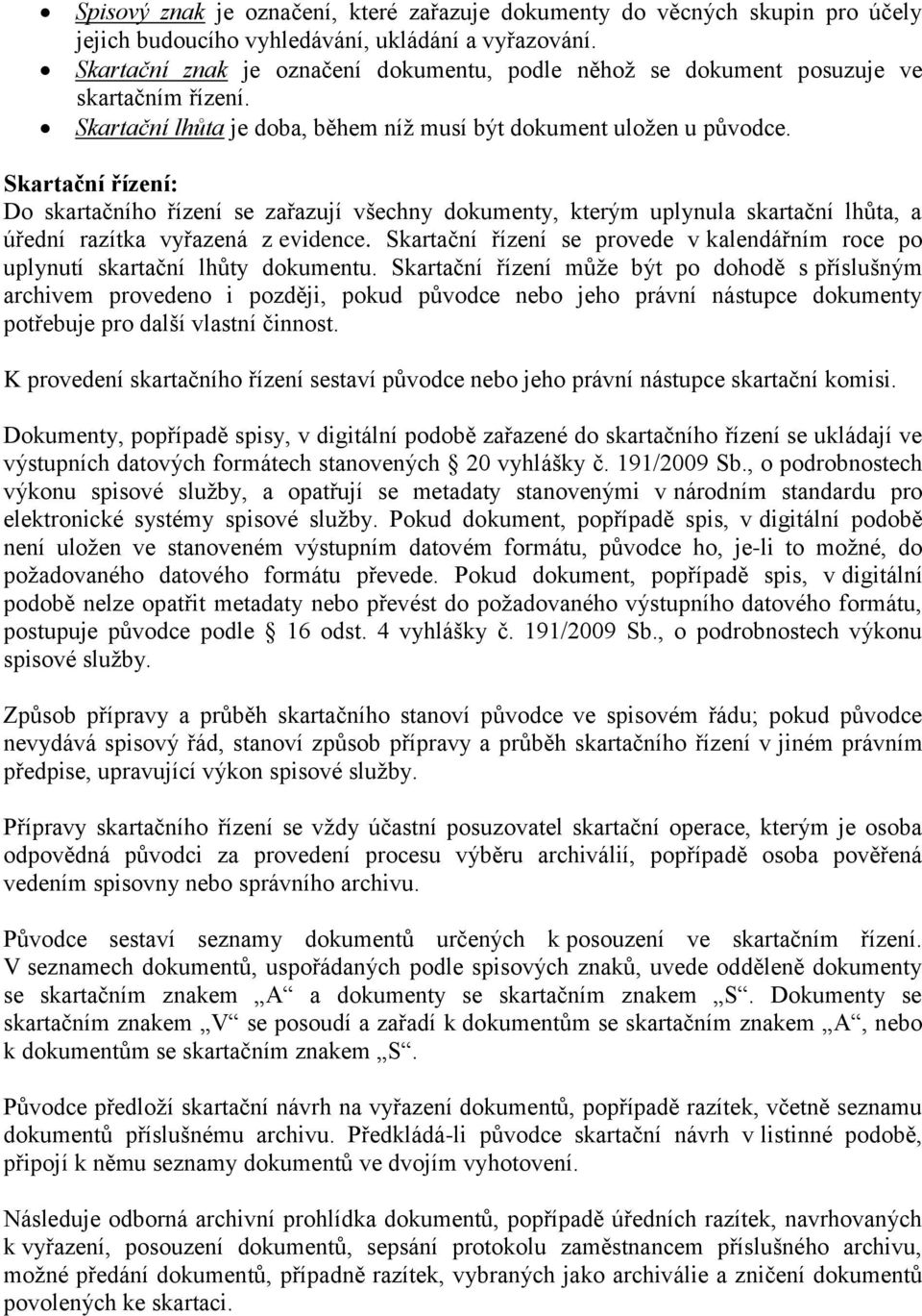 Skartační řízení: Do skartačního řízení se zařazují všechny dokumenty, kterým uplynula skartační lhůta, a úřední razítka vyřazená z evidence.