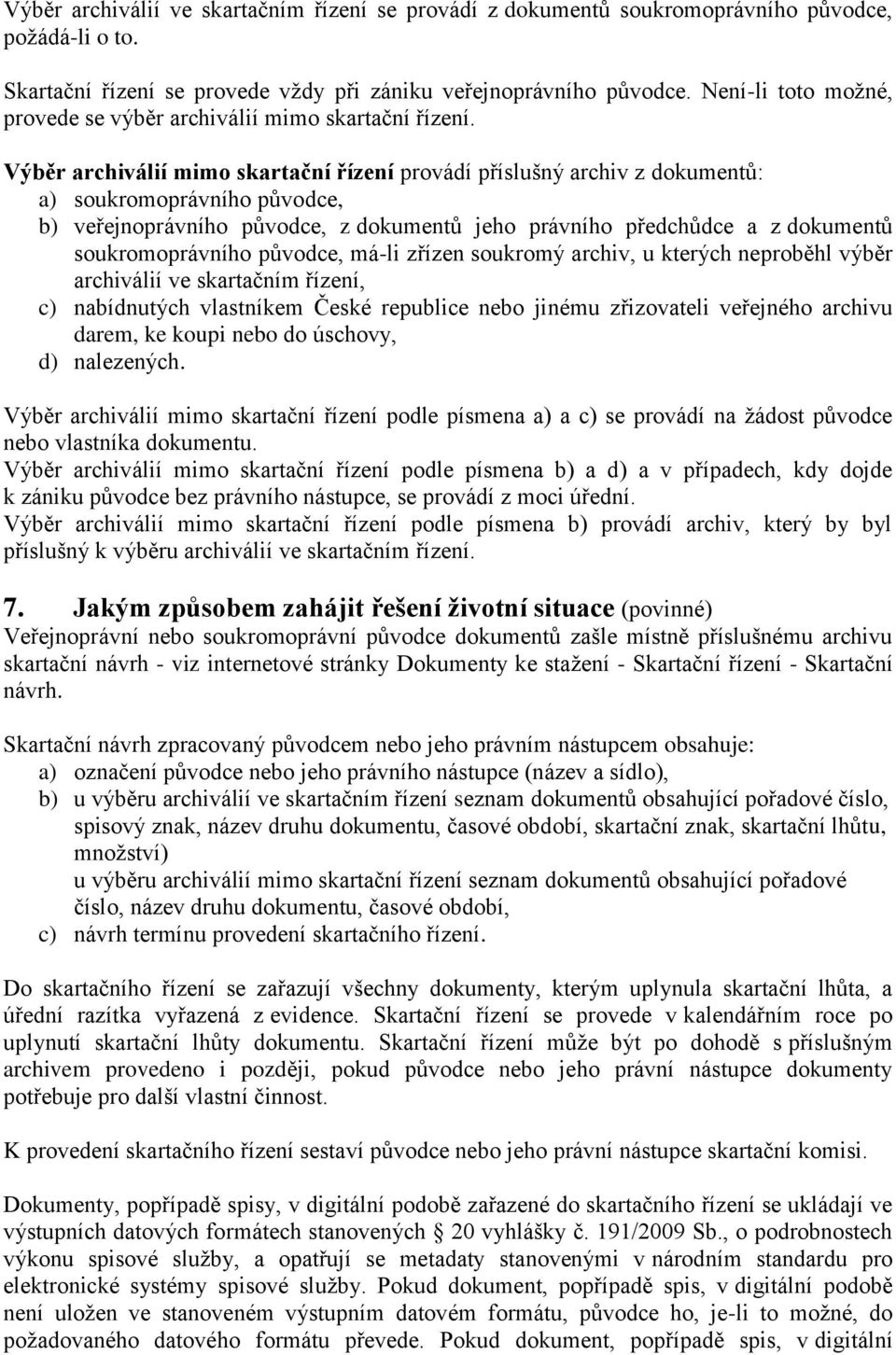 Výběr archiválií mimo skartační řízení provádí příslušný archiv z dokumentů: a) soukromoprávního původce, b) veřejnoprávního původce, z dokumentů jeho právního předchůdce a z dokumentů