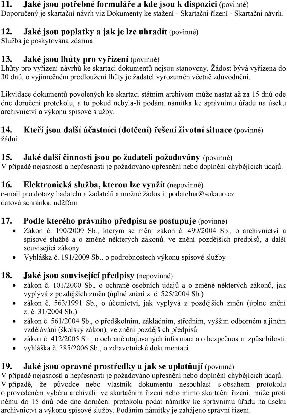 Žádost bývá vyřízena do 30 dnů, o výjimečném prodloužení lhůty je žadatel vyrozuměn včetně zdůvodnění.