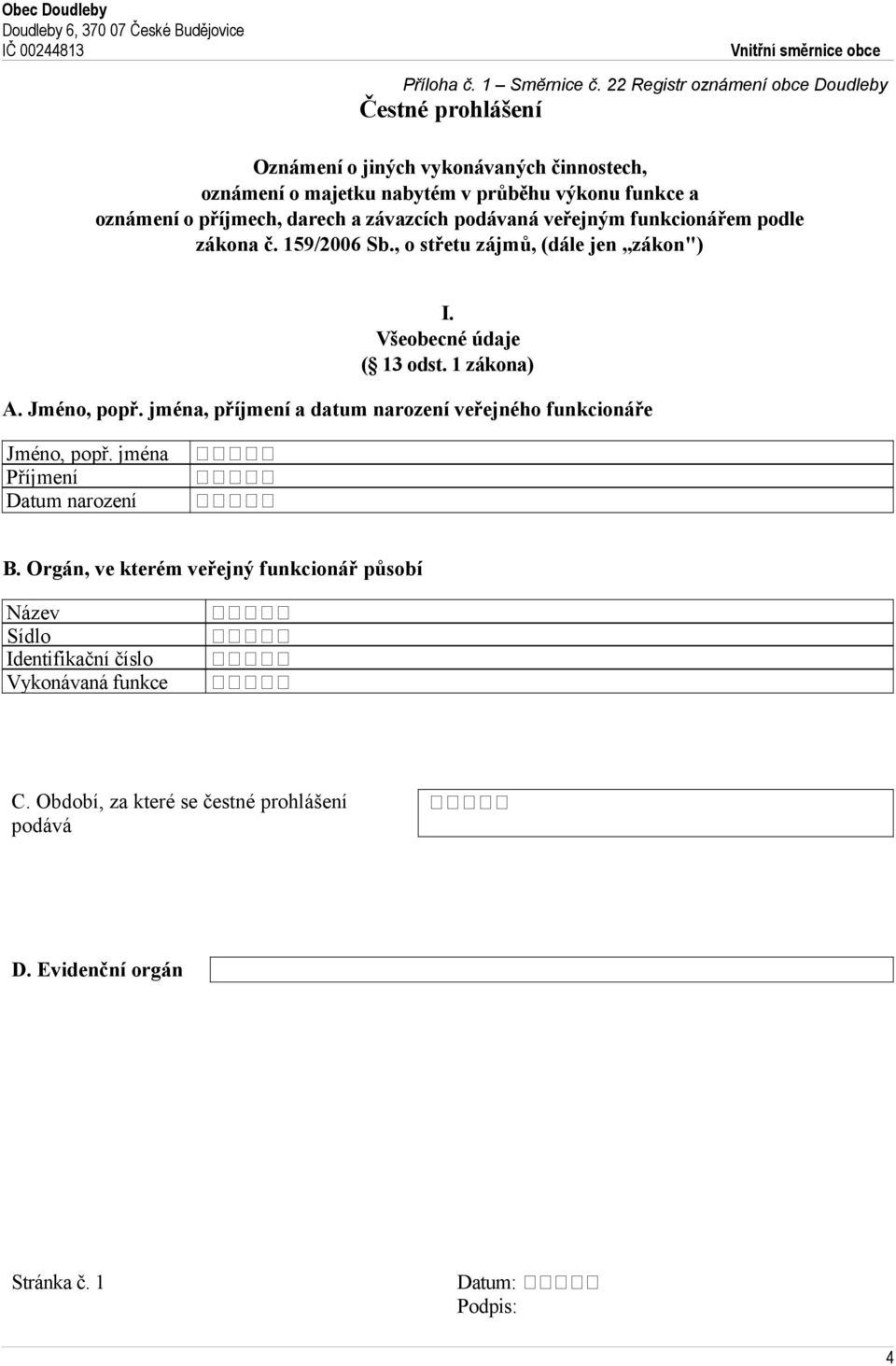 příjmech, darech a závazcích podávaná veřejným funkcionářem podle zákona č. 159/2006 Sb., o střetu zájmů, (dále jen zákon") I. Všeobecné údaje ( 13 odst.