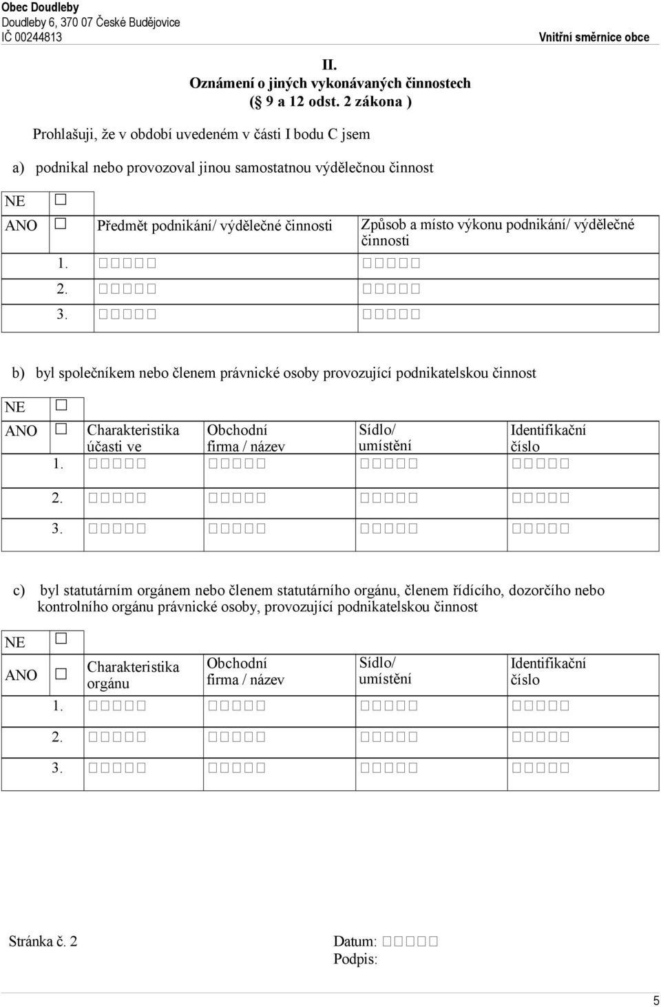 místo výkonu podnikání/ výdělečné činnosti b) byl společníkem nebo členem právnické osoby provozující podnikatelskou činnost ANO Charakteristika účasti ve Obchodní firma / název