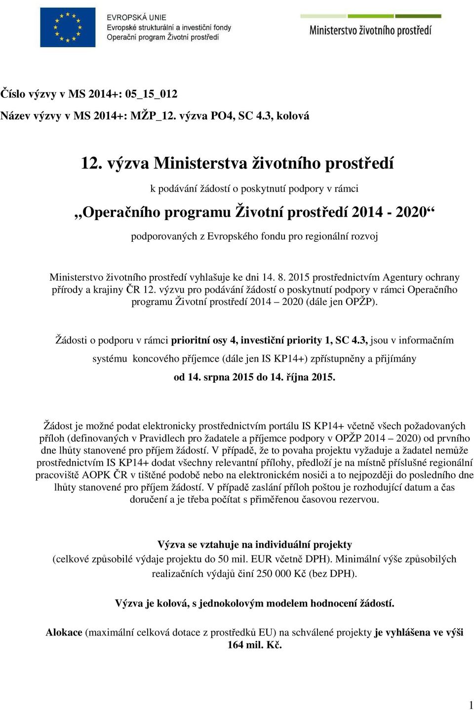 Ministerstvo životního prostředí vyhlašuje ke dni 14. 8. 2015 prostřednictvím Agentury ochrany přírody a krajiny ČR 12.