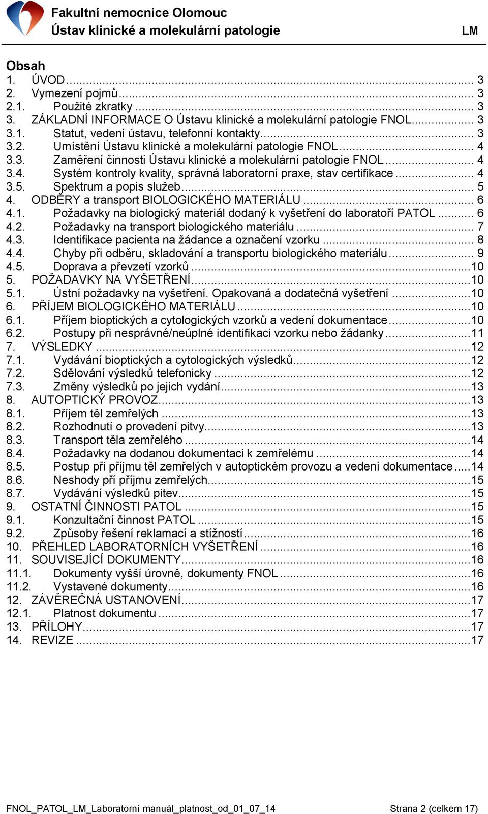 ODBĚRY a transport BIOLOGICKÉHO MATERIÁLU... 6 4.1. Požadavky na biologický materiál dodaný k vyšetření do laboratoří PATOL... 6 4.2. Požadavky na transport biologického materiálu... 7 4.3.