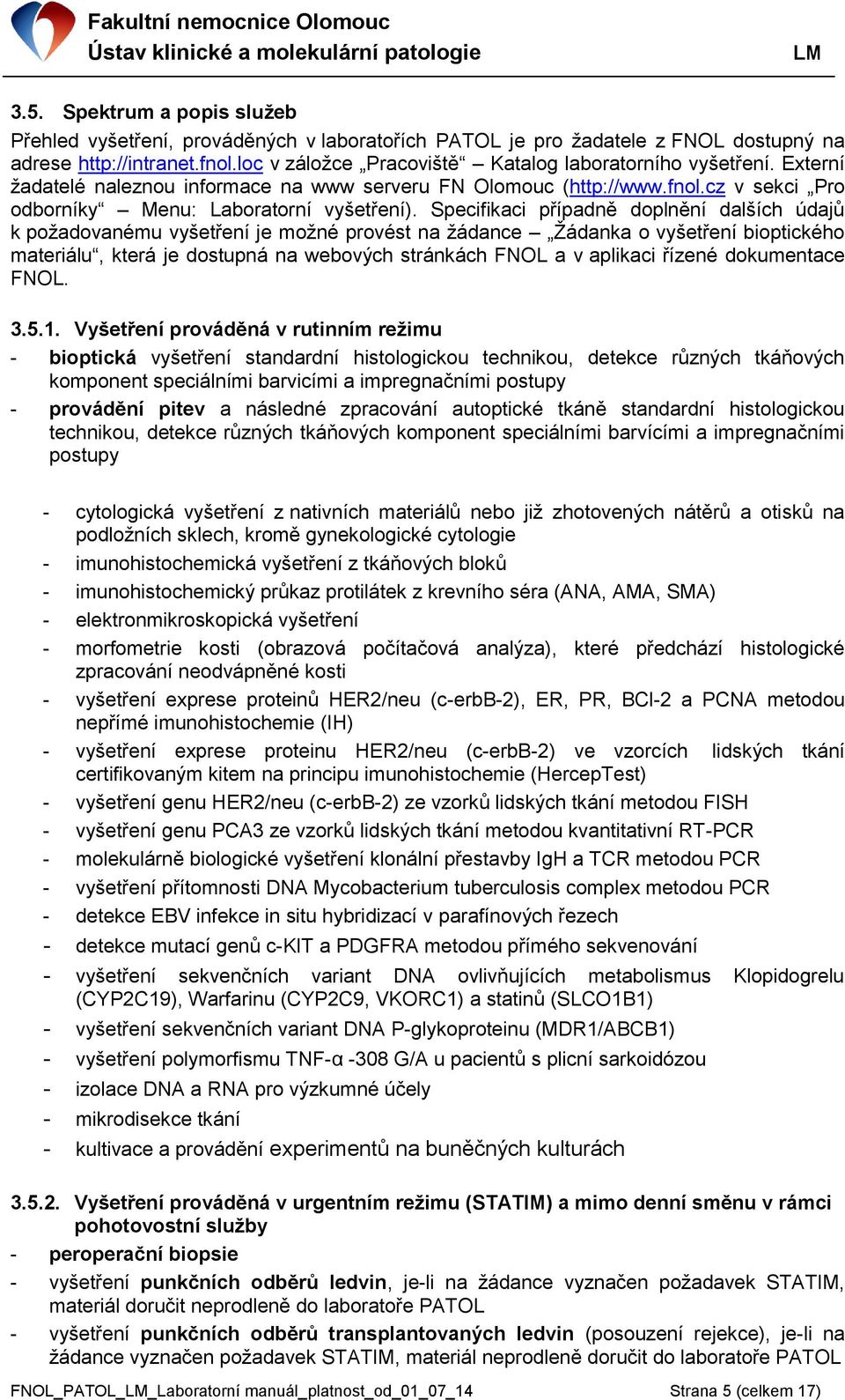 Specifikaci případně doplnění dalších údajů k požadovanému vyšetření je možné provést na žádance Žádanka o vyšetření bioptického materiálu, která je dostupná na webových stránkách FNOL a v aplikaci