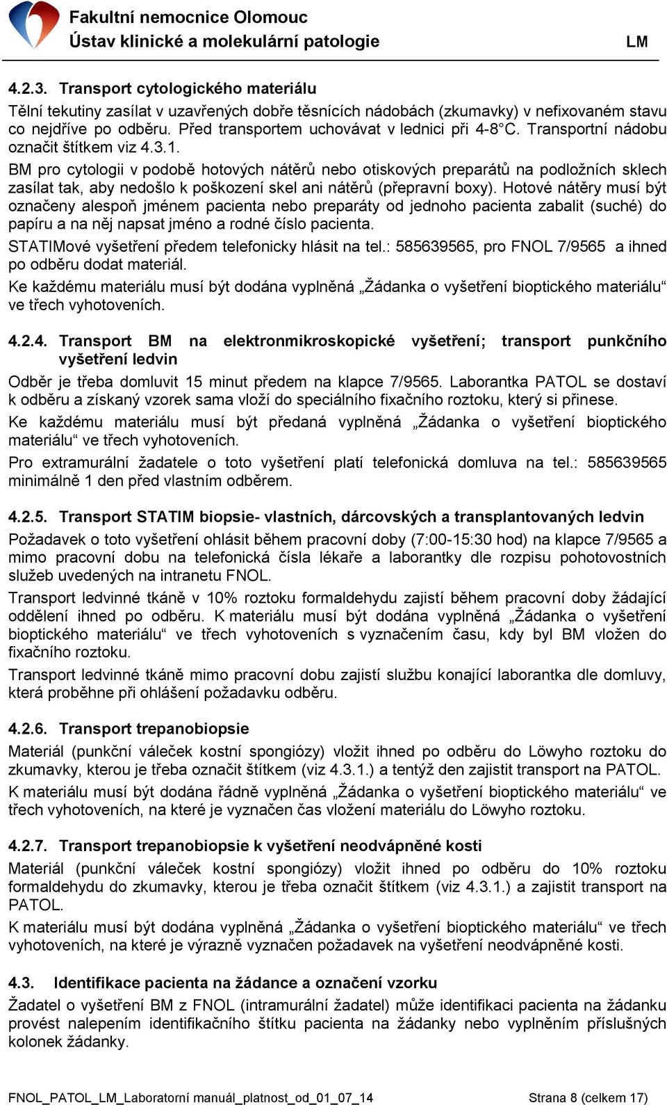 BM pro cytologii v podobě hotových nátěrů nebo otiskových preparátů na podložních sklech zasílat tak, aby nedošlo k poškození skel ani nátěrů (přepravní boxy).