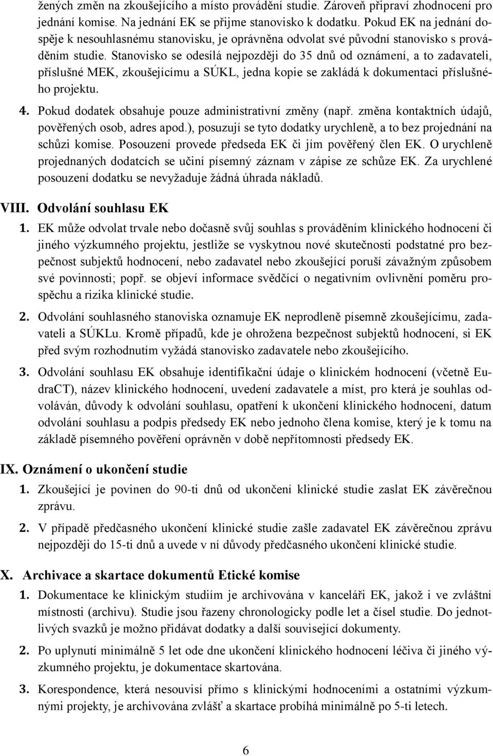 Stanovisko se odesílá nejpozději do 35 dnů od oznámení, a to zadavateli, příslušné MEK, zkoušejícímu a SÚKL, jedna kopie se zakládá k dokumentaci příslušného projektu. 4.