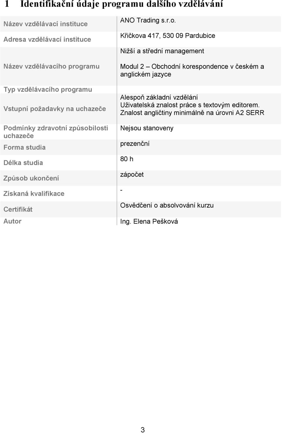 r.o. Křičkova 417, 530 09 Pardubice Nižší a střední management Modul 2 Obchodní korespondence v českém a anglickém jazyce Alespoň základní vzdělání Uživatelská