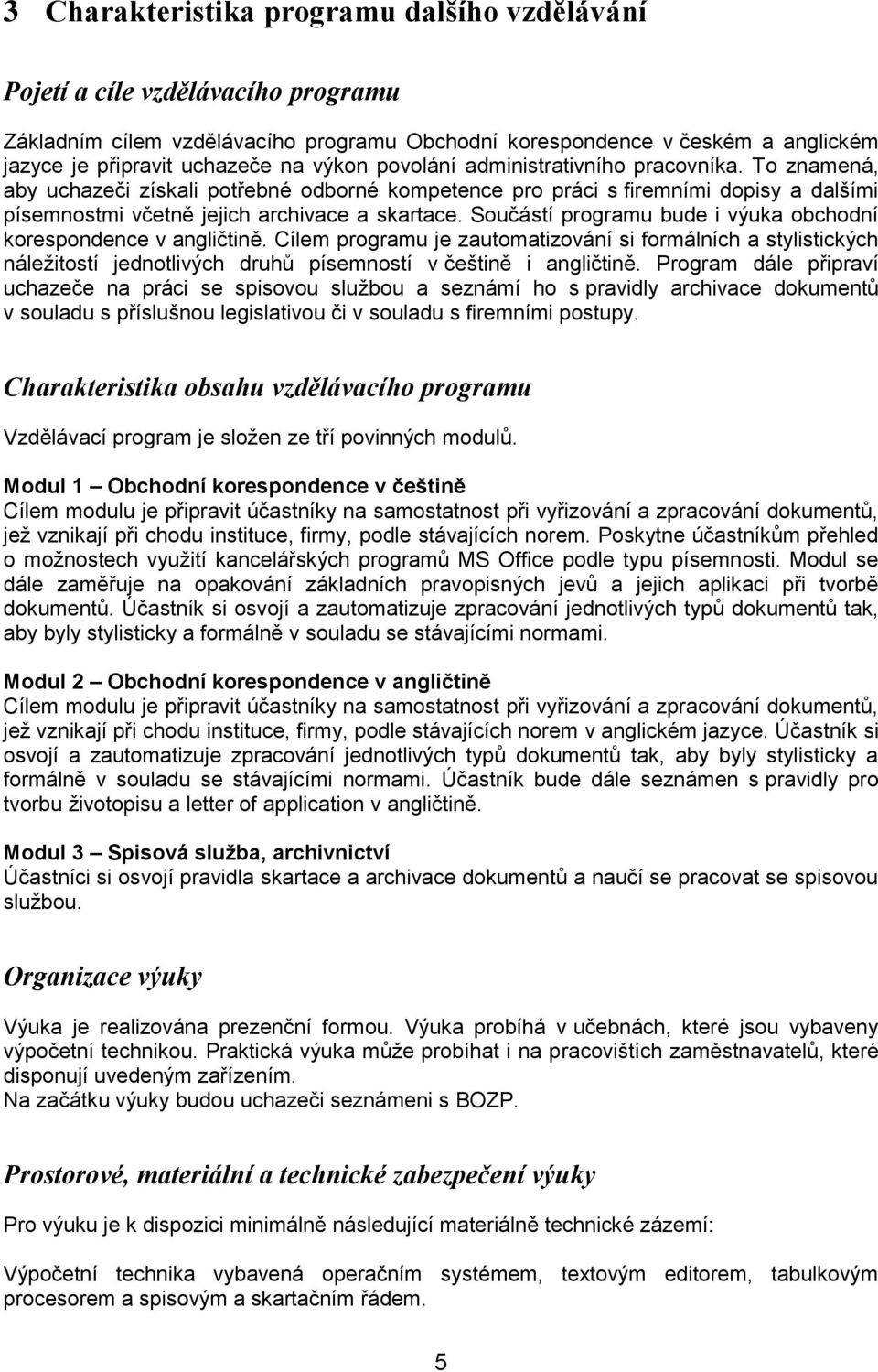 Součástí programu bude i výuka obchodní korespondence v angličtině. Cílem programu je zautomatizování si formálních a stylistických náležitostí jednotlivých druhů písemností v češtině i angličtině.