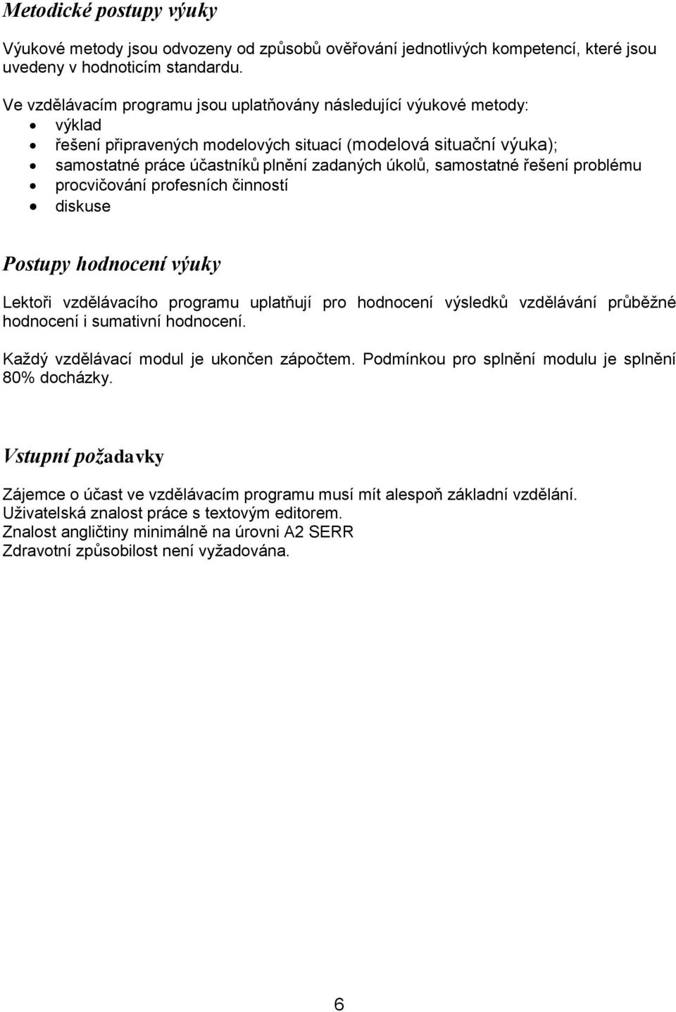 samostatné řešení problému procvičování profesních činností diskuse Postupy hodnocení výuky Lektoři vzdělávacího programu uplatňují pro hodnocení výsledků vzdělávání průběžné hodnocení i sumativní