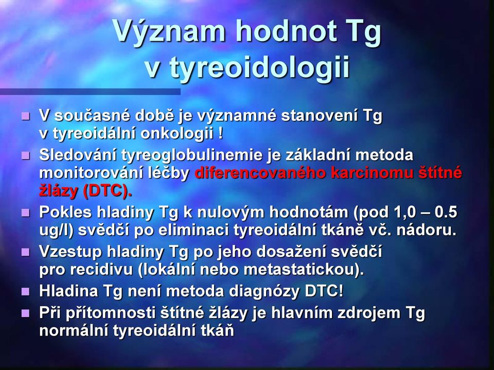 Pokles hladiny Tg k nulovým hodnotám (pod 1,0 0.5 ug/l) svědčí po eliminaci tyreoidální tkáně vč. nádoru.