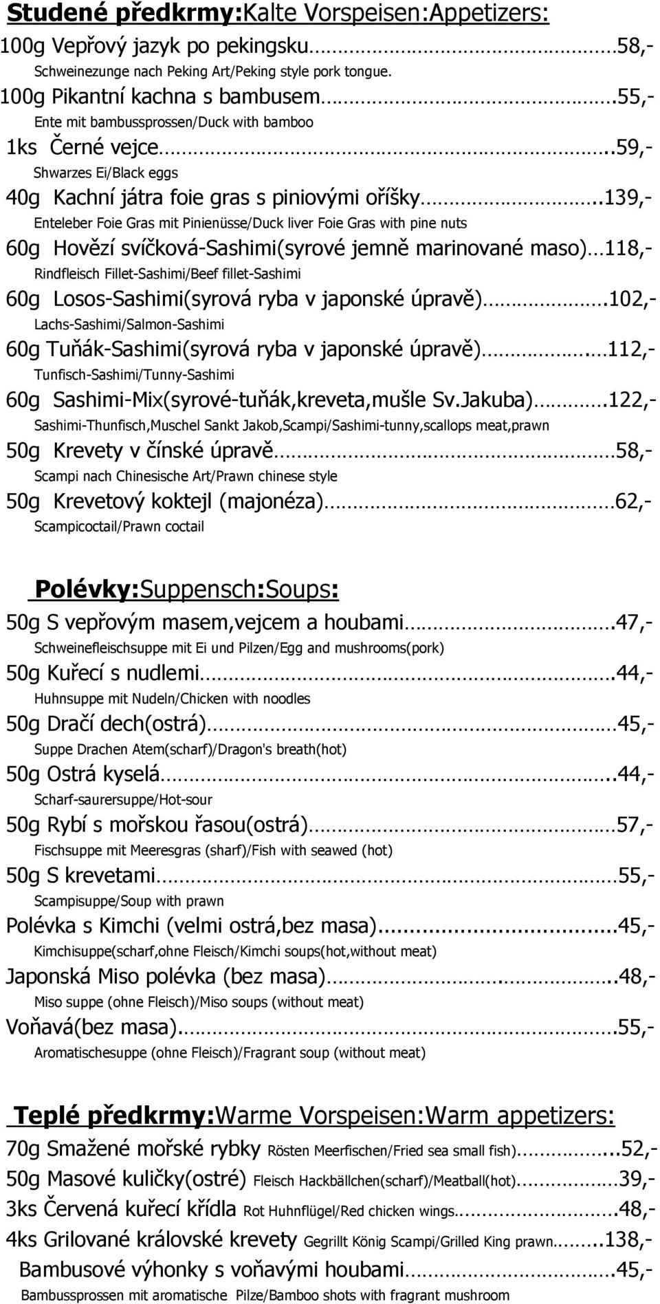 .139,- Enteleber Foie Gras mit Pinienüsse/Duck liver Foie Gras with pine nuts 60g Hovězí svíčková-sashimi(syrové jemně marinované maso) 118,- Rindfleisch Fillet-Sashimi/Beef fillet-sashimi 60g