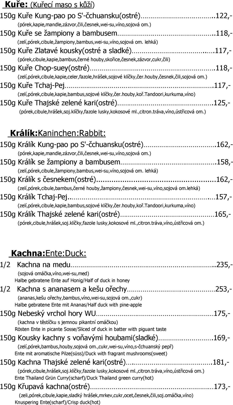 117,- (zelí,pórek,cibule,kapie,bambus,sojové klíčky,čer.houby,koř.tandoori,kurkuma,víno) 150g Kuře Thajské zelené kari(ostré).