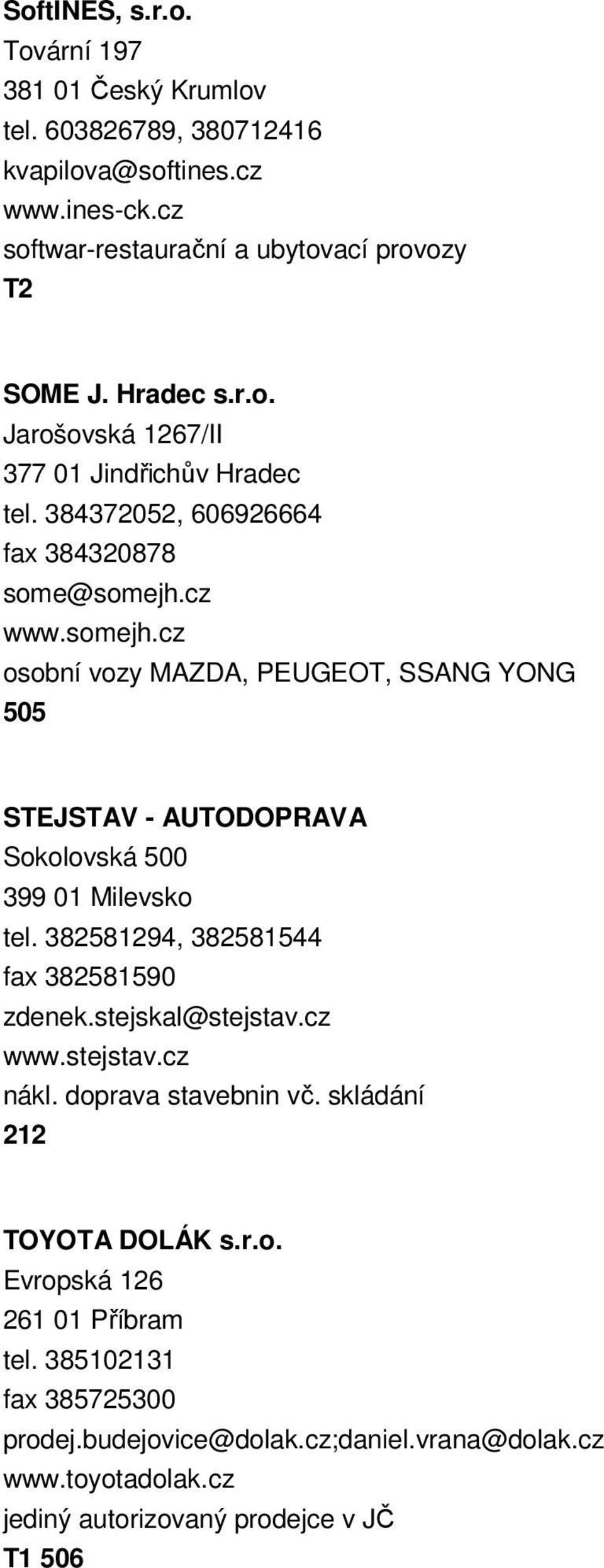 382581294, 382581544 fax 382581590 zdenek.stejskal@stejstav.cz www.stejstav.cz nákl. doprava stavebnin vč. skládání 212 TOYOTA DOLÁK s.r.o. Evropská 126 261 01 Příbram tel.