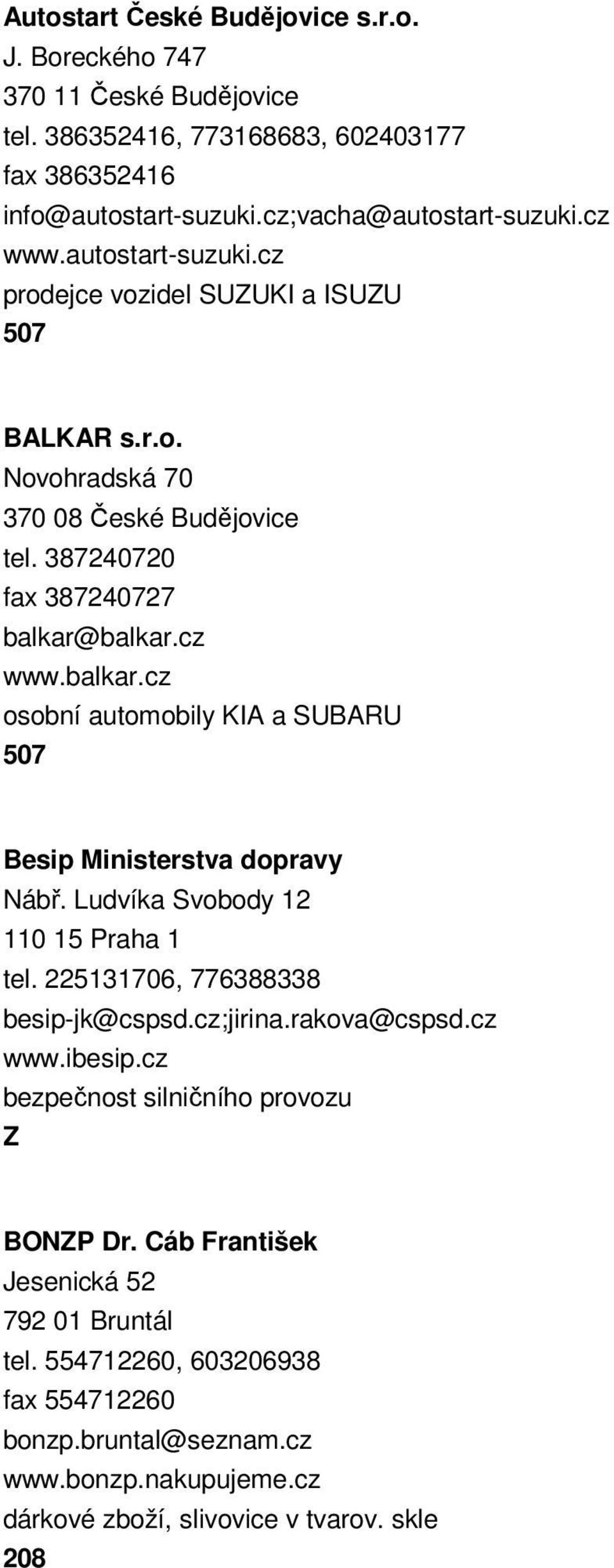 balkar.cz www.balkar.cz osobní automobily KIA a SUBARU 507 Besip Ministerstva dopravy Nábř. Ludvíka Svobody 12 110 15 Praha 1 tel. 225131706, 776388338 besip-jk@cspsd.cz;jirina.