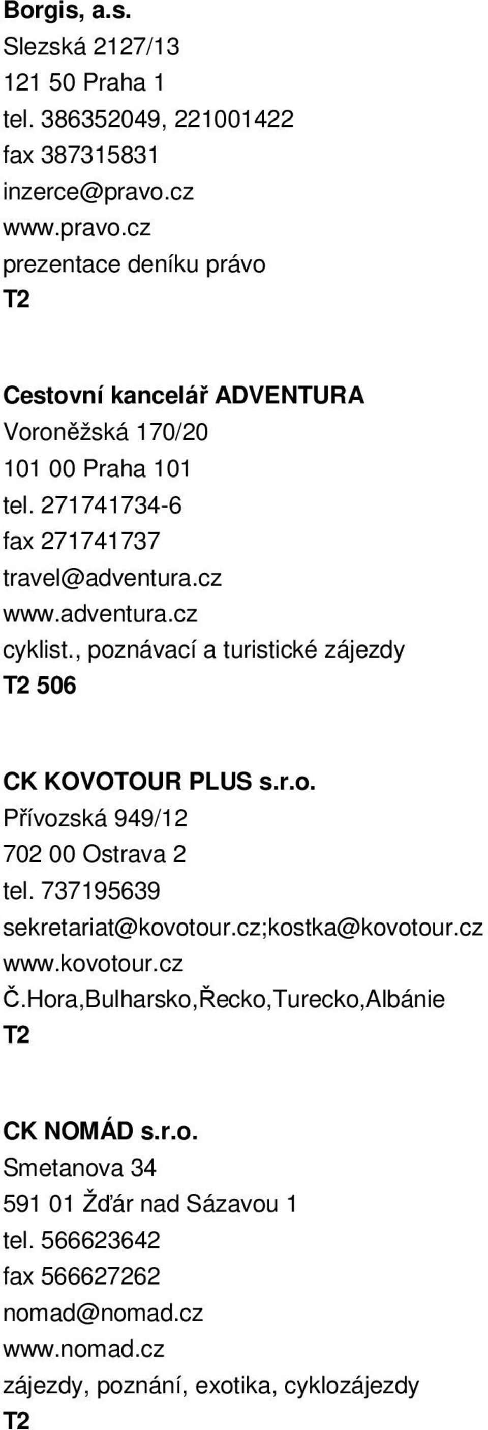 cz www.adventura.cz cyklist., poznávací a turistické zájezdy 506 CK KOVOTOUR PLUS s.r.o. Přívozská 949/12 702 00 Ostrava 2 tel. 737195639 sekretariat@kovotour.