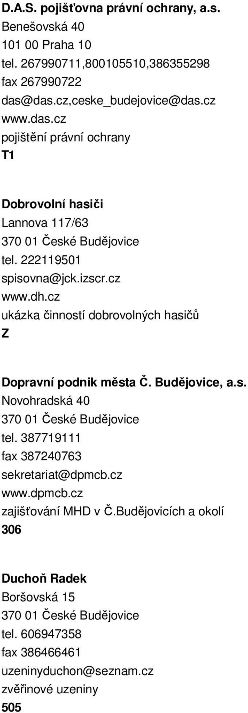 cz ukázka činností dobrovolných hasičů Dopravní podnik města Č. Budějovice, a.s. Novohradská 40 tel. 387719111 fax 387240763 sekretariat@dpmcb.