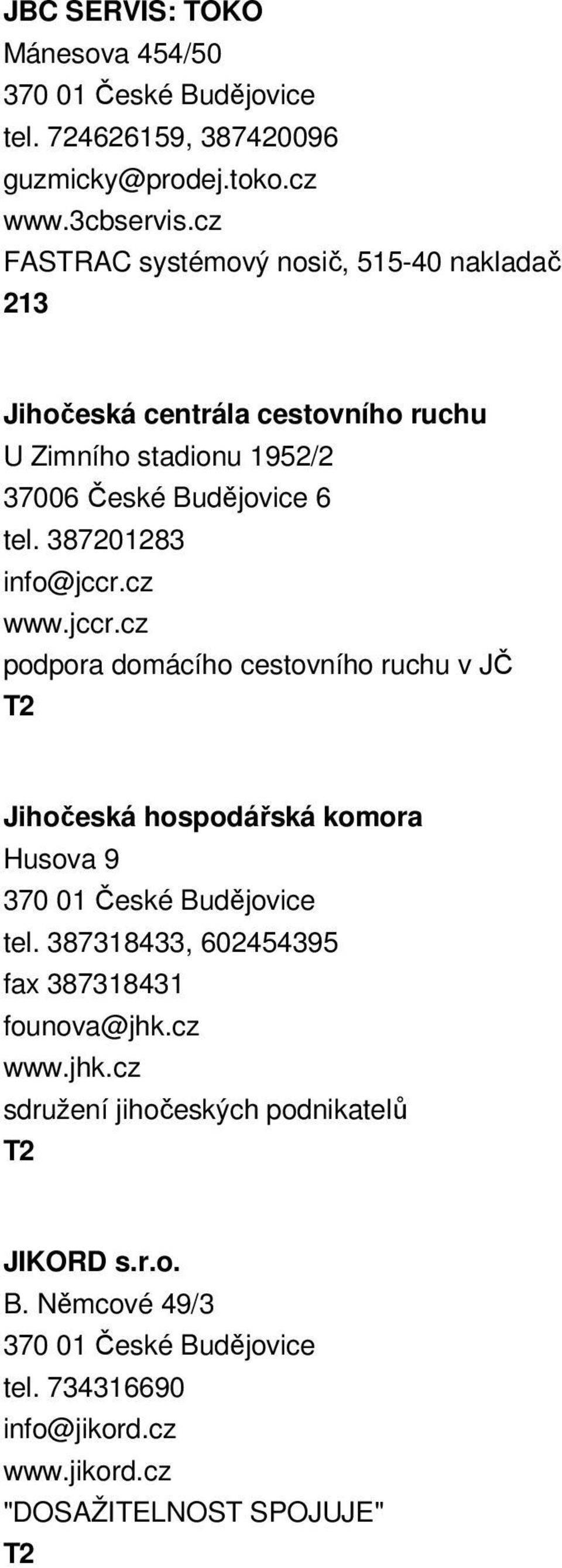 tel. 387201283 info@jccr.cz www.jccr.cz podpora domácího cestovního ruchu v JČ Jihočeská hospodářská komora Husova 9 tel.
