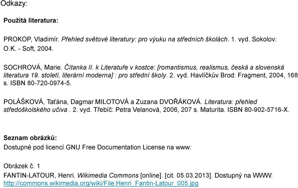 POLÁŠKOVÁ, Taťána, Dagmar MILOTOVÁ a Zuzana DVOŘÁKOVÁ. Literatura: přehled středoškolského učiva. 2. vyd. Třebíč: Petra Velanová, 2006, 207 s. Maturita. ISBN 80-902-5716-X.