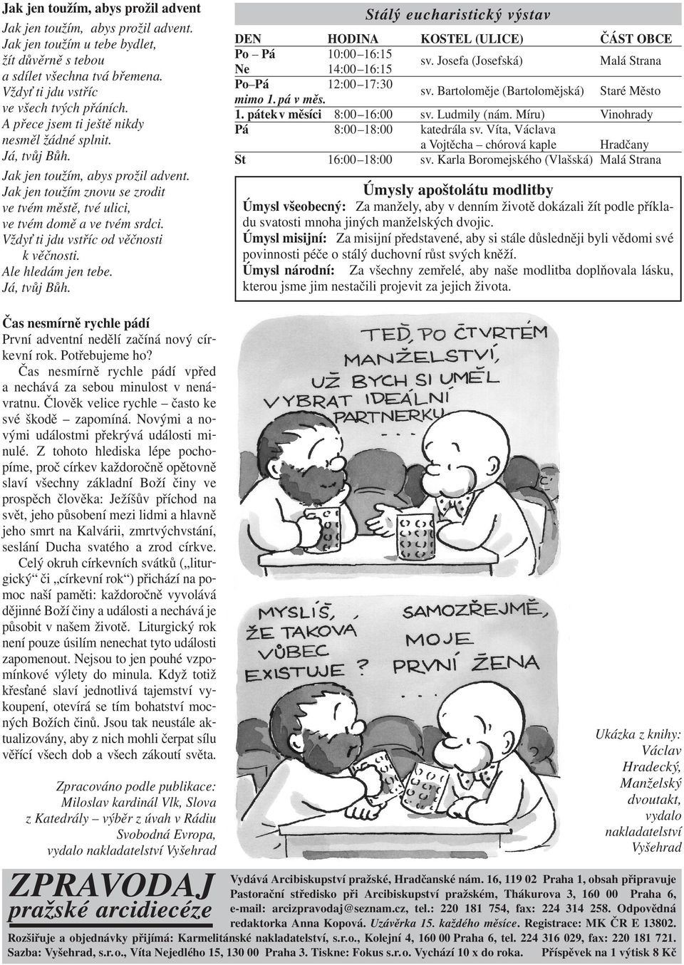 Vždy ti jdu vstříc od věčnosti k věčnosti. Ale hledám jen tebe. Já, tvůj Bůh. Stálý eucharistický výstav DEN HODINA KOSTEL (ULICE) ČÁST OBCE Po Pá 10:00 16:15 Ne 14:00 16:15 sv.