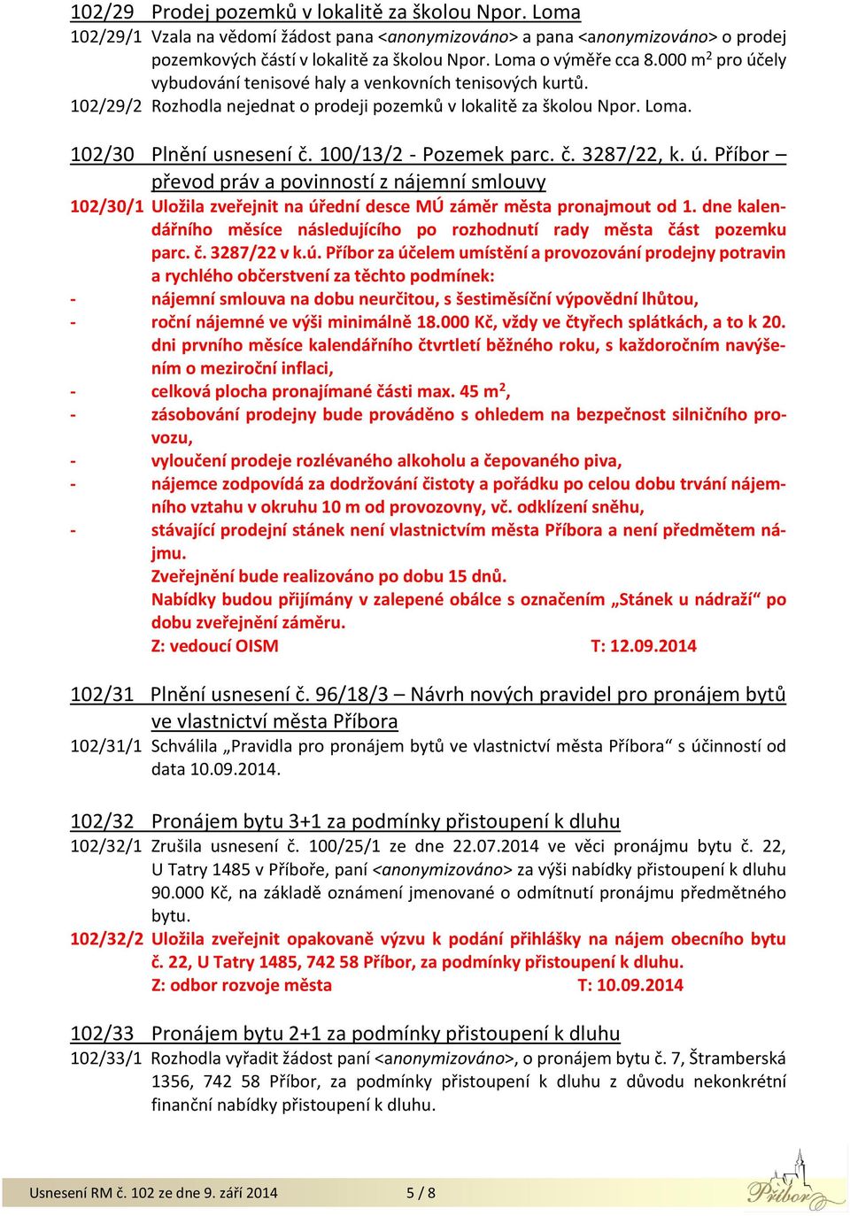 100/13/2 - Pozemek parc. č. 3287/22, k. ú. Příbor převod práv a povinností z nájemní smlouvy 102/30/1 Uložila zveřejnit na úřední desce MÚ záměr města pronajmout od 1.