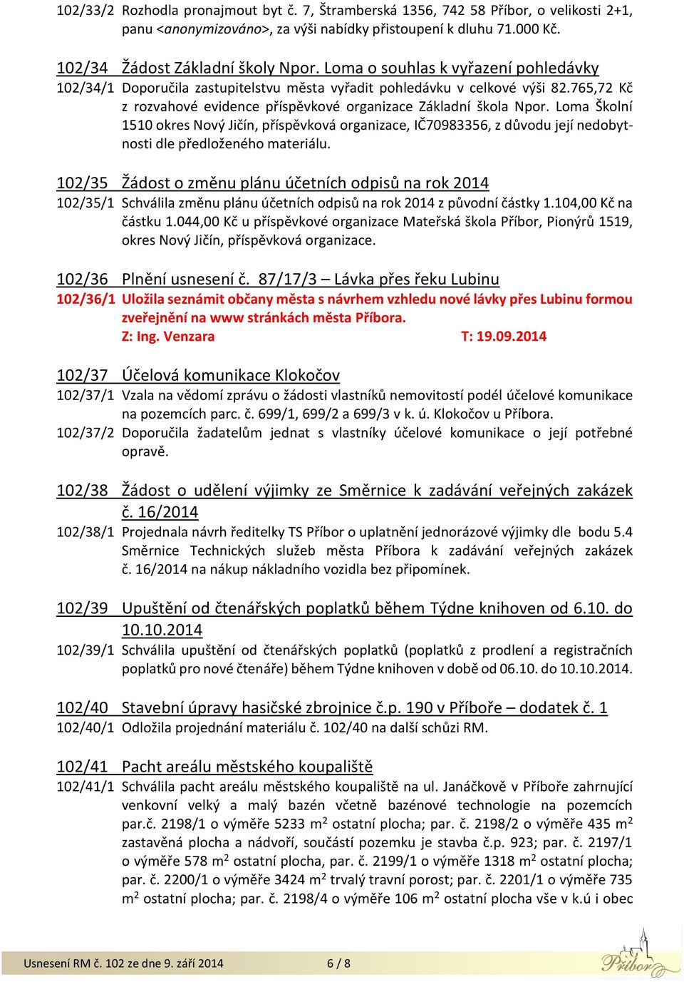 Loma Školní 1510 okres Nový Jičín, příspěvková organizace, IČ70983356, z důvodu její nedobytnosti dle předloženého materiálu.