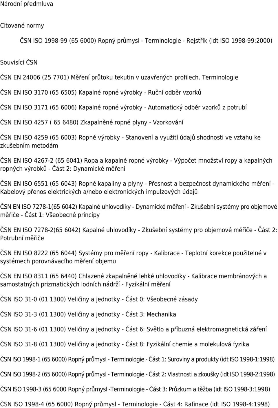 Terminologie ČSN EN ISO 3170 (65 6505) Kapalné ropné výrobky - Ruční odběr vzorků ČSN EN ISO 3171 (65 6006) Kapalné ropné výrobky - Automatický odběr vzorků z potrubí ČSN EN ISO 4257 ( 65 6480)