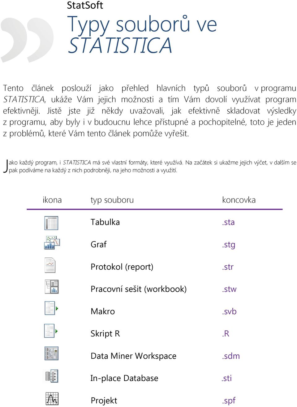 vyřešit. J ako každý program, i STATISTICA má své vlastní formáty, které využívá.