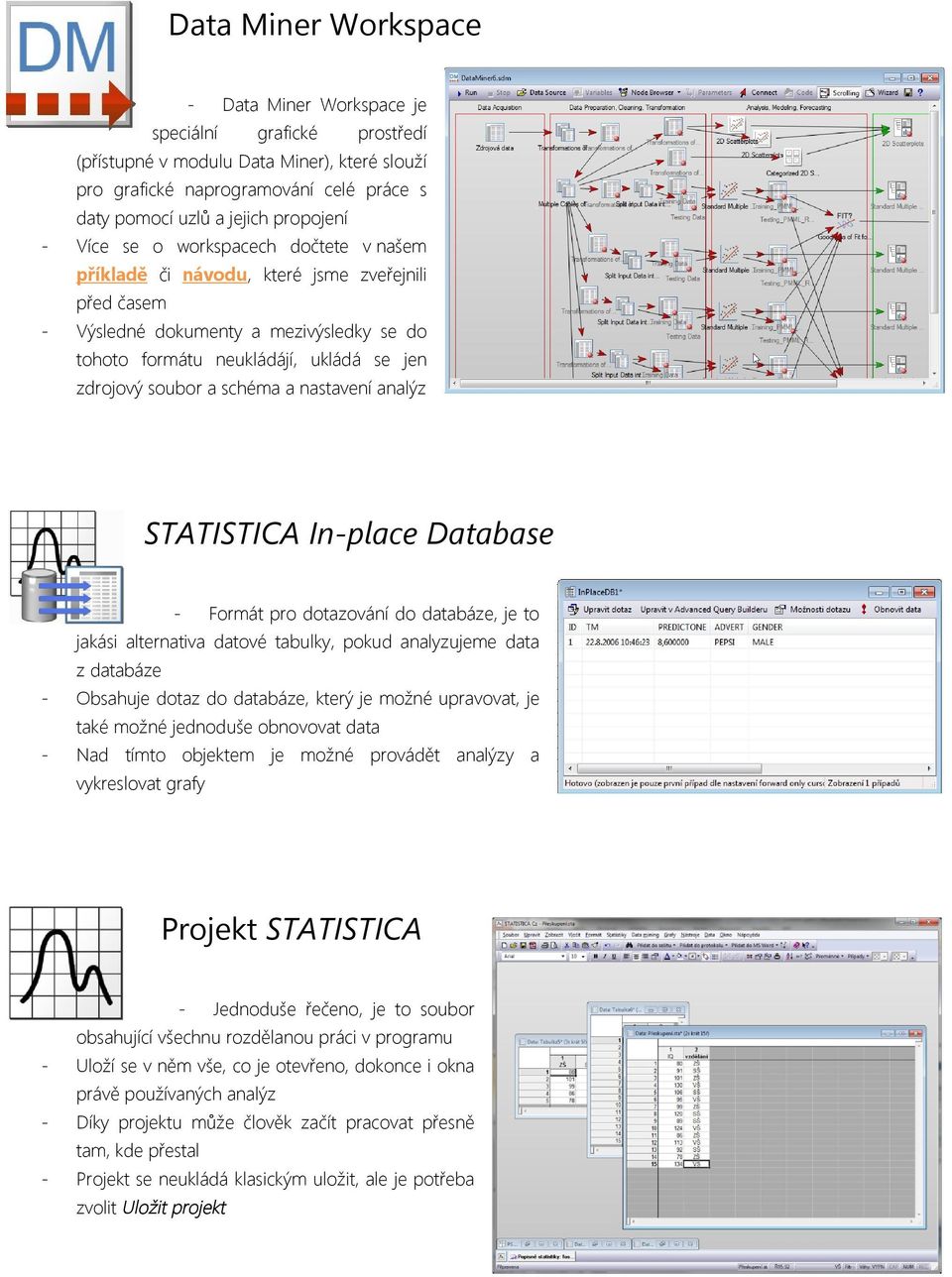 schéma a nastavení analýz STATISTICA In-place Database - Formát pro dotazování do databáze, je to jakási alternativa datové tabulky, pokud analyzujeme data z databáze - Obsahuje dotaz do databáze,