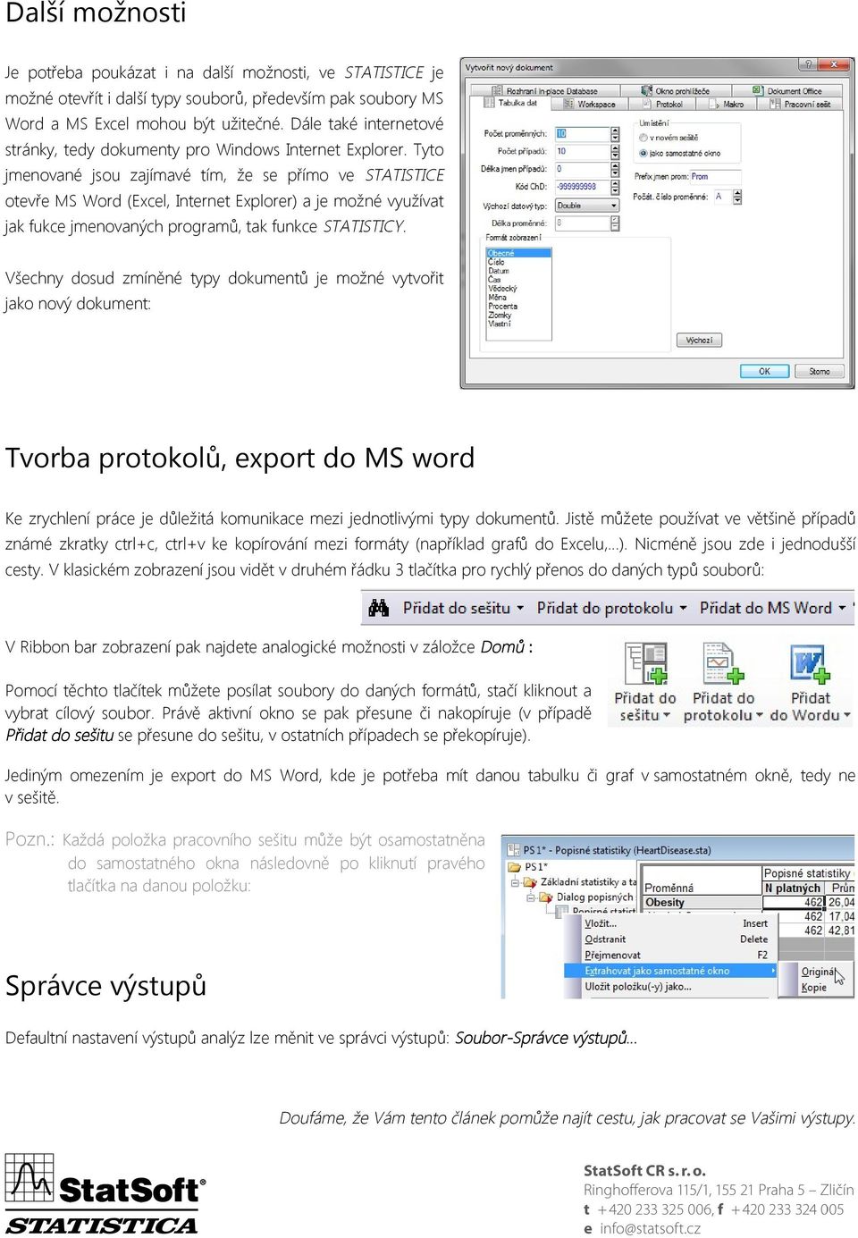 Tyto jmenované jsou zajímavé tím, že se přímo ve STATISTICE otevře MS Word (Excel, Internet Explorer) a je možné využívat jak fukce jmenovaných programů, tak funkce STATISTICY.