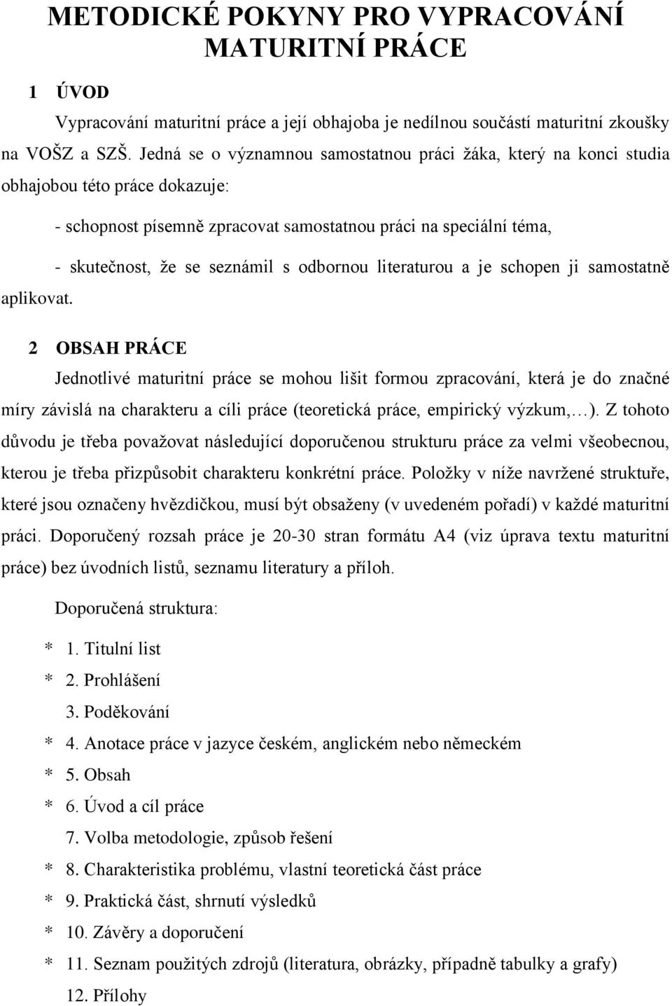 - schopnost písemně zpracovat samostatnou práci na speciální téma, - skutečnost, že se seznámil s odbornou literaturou a je schopen ji samostatně 2 OBSAH PRÁCE Jednotlivé maturitní práce se mohou