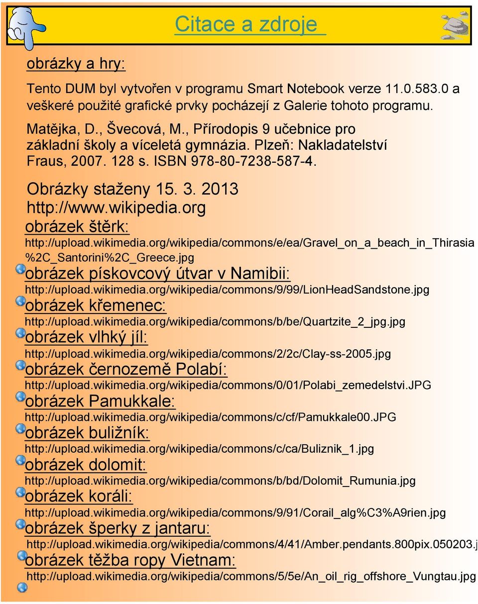 128 s. ISBN 978 80 7238 587 4. http://upload.wikimedia.org/wikipedia/commons/e/ea/gravel_on_a_beach_in_thirasia %2C_Santorini%2C_Greece.jpg obrázek pískovcový útvar v Namibii: http://upload.wikimedia.org/wikipedia/commons/9/99/lionheadsandstone.
