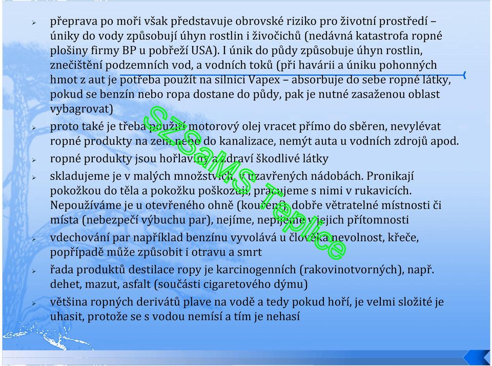 benzín nebo ropa dostane do půdy, pak je nutnézasaženou oblast vybagrovat) proto takéje třeba použitímotorový olej vracet přímo do sběren, nevylévat ropné produkty na zem nebo do kanalizace, nemýt