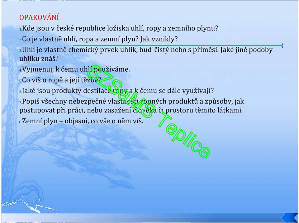 Co víšo ropěa jejítěžbě? 6.Jaké jsou produkty destilace ropy a k čemu se dále využívají? 7.