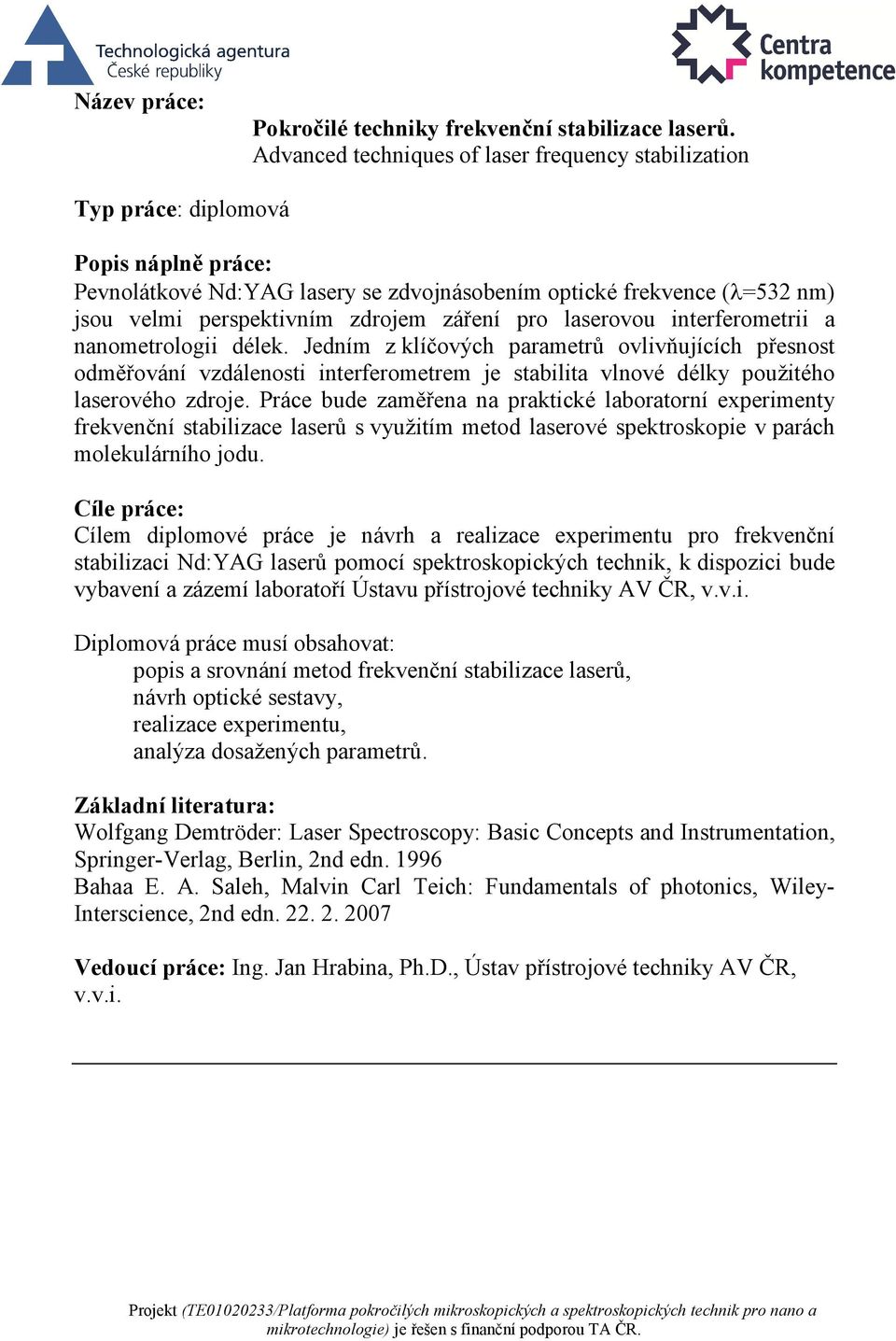 laserovou interferometrii a nanometrologii délek. Jedním z klíčových parametrů ovlivňujících přesnost odměřování vzdálenosti interferometrem je stabilita vlnové délky použitého laserového zdroje.