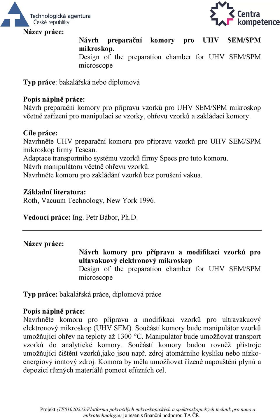 se vzorky, ohřevu vzorků a zakládací komory. Navrhněte UHV preparační komoru pro přípravu vzorků pro UHV SEM/SPM mikroskop firmy Tescan.