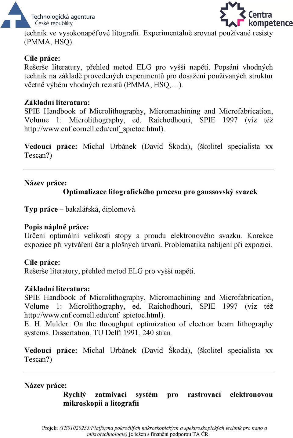 SPIE Handbook of Microlithography, Micromachining and Microfabrication, Volume 1: Microlithography, ed. Raichodhouri, SPIE 1997 (viz též http://www.cnf.cornell.edu/cnf_spietoc.html).