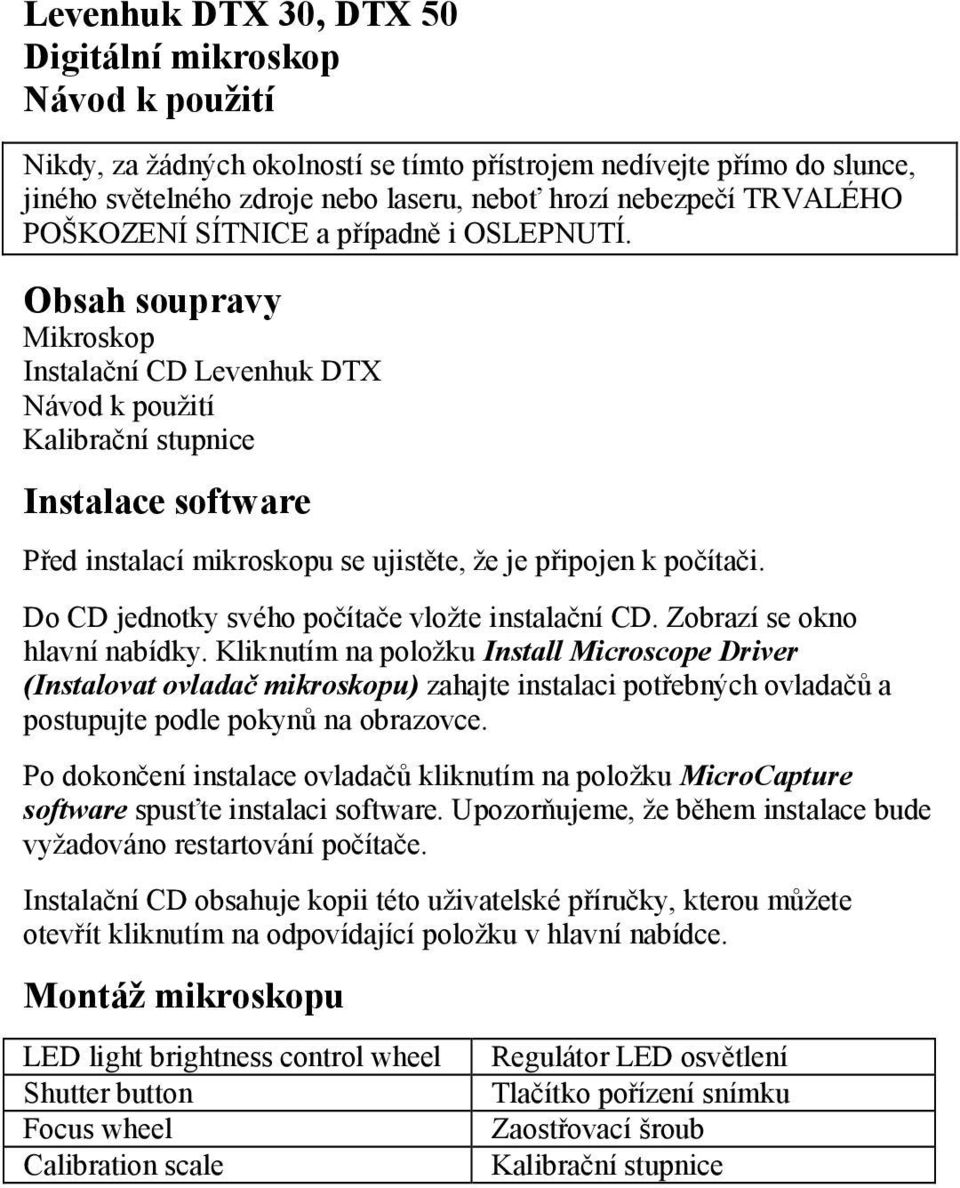 Obsah soupravy Mikroskop Instalační CD Levenhuk DTX Návod k použití Kalibrační stupnice Instalace software Před instalací mikroskopu se ujistěte, že je připojen k počítači.
