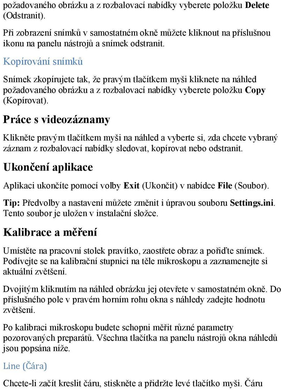Práce s videozáznamy Klikněte pravým tlačítkem myši na náhled a vyberte si, zda chcete vybraný záznam z rozbalovací nabídky sledovat, kopírovat nebo odstranit.