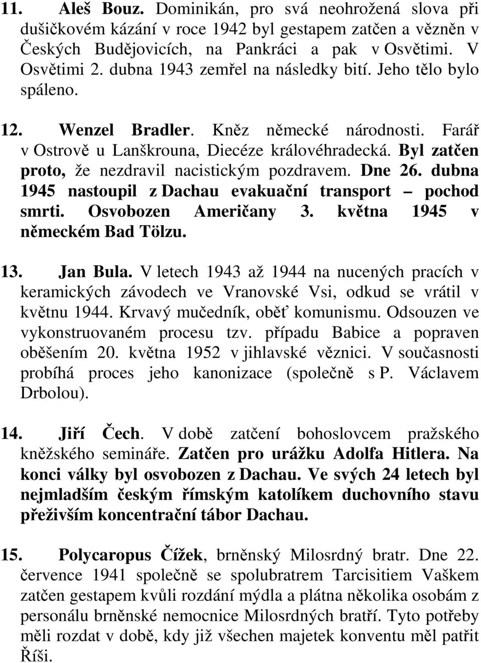 Byl zatčen proto, že nezdravil nacistickým pozdravem. Dne 26. dubna 1945 nastoupil z Dachau evakuační transport pochod smrti. Osvobozen Američany 3. května 1945 v německém Bad Tölzu. 13. Jan Bula.