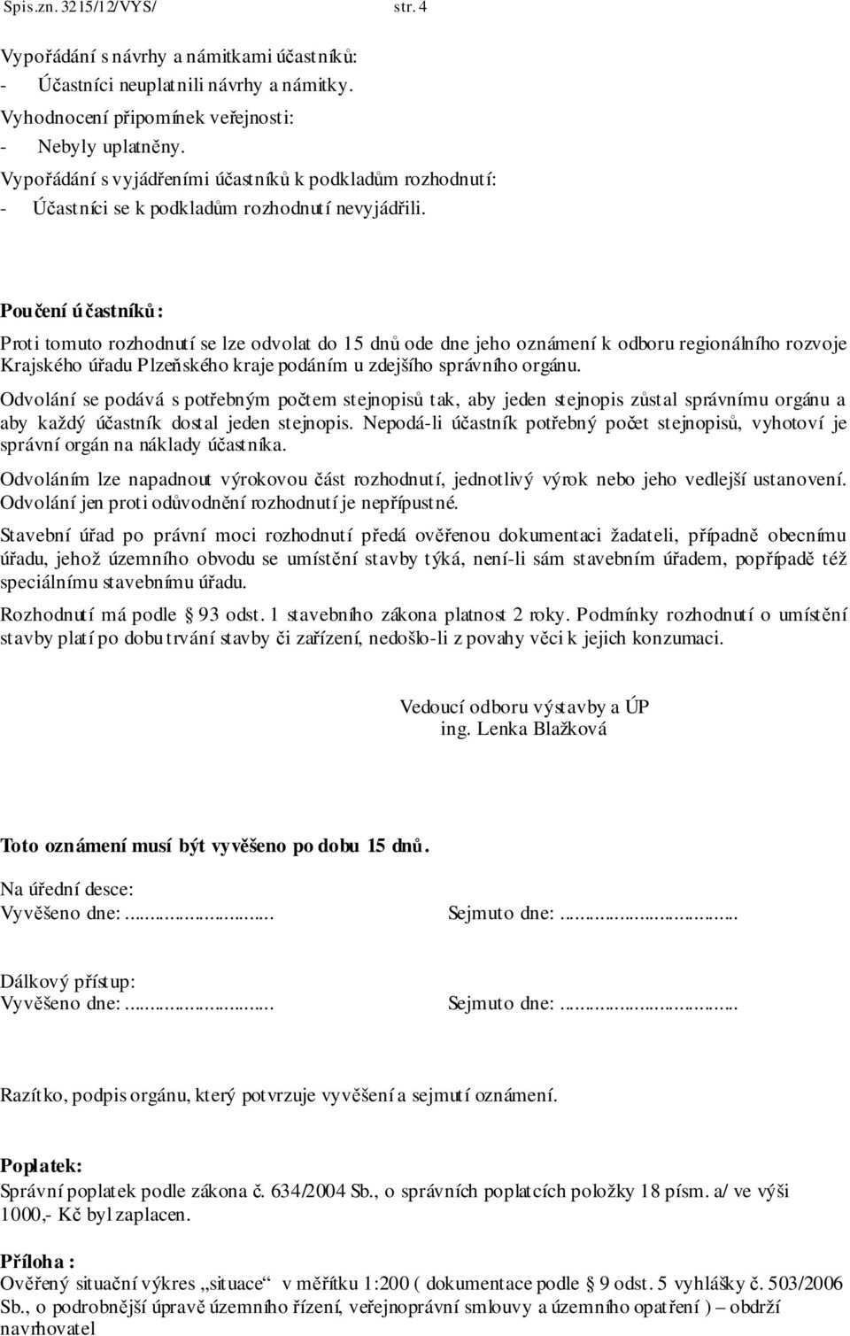 Poučení účastníků: Proti tomuto rozhodnutí se lze odvolat do 15 dnů ode dne jeho oznámení k odboru regionálního rozvoje Krajského úřadu Plzeňského kraje podáním u zdejšího správního orgánu.