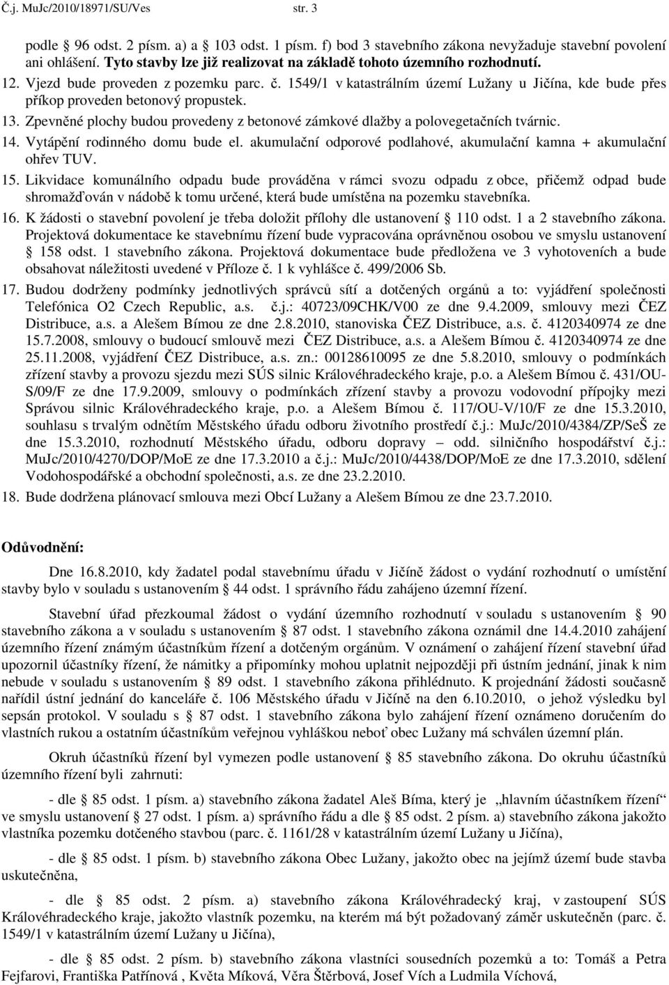 1549/1 v katastrálním území Lužany u Jičína, kde bude přes příkop proveden betonový propustek. 13. Zpevněné plochy budou provedeny z betonové zámkové dlažby a polovegetačních tvárnic. 14.