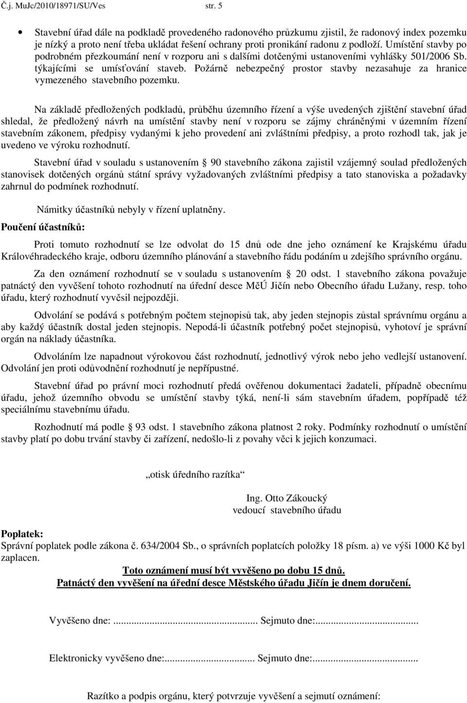 Umístění stavby po podrobném přezkoumání není v rozporu ani s dalšími dotčenými ustanoveními vyhlášky 501/2006 Sb. týkajícími se umísťování staveb.