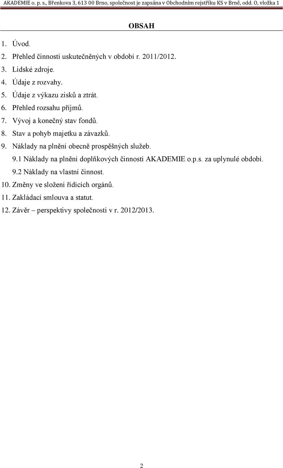 Náklady na plnění obecně prospěšných služeb. 9.1 Náklady na plnění doplňkových činností AKADEMIE o.p.s. za uplynulé období. 9.2 Náklady na vlastní činnost.