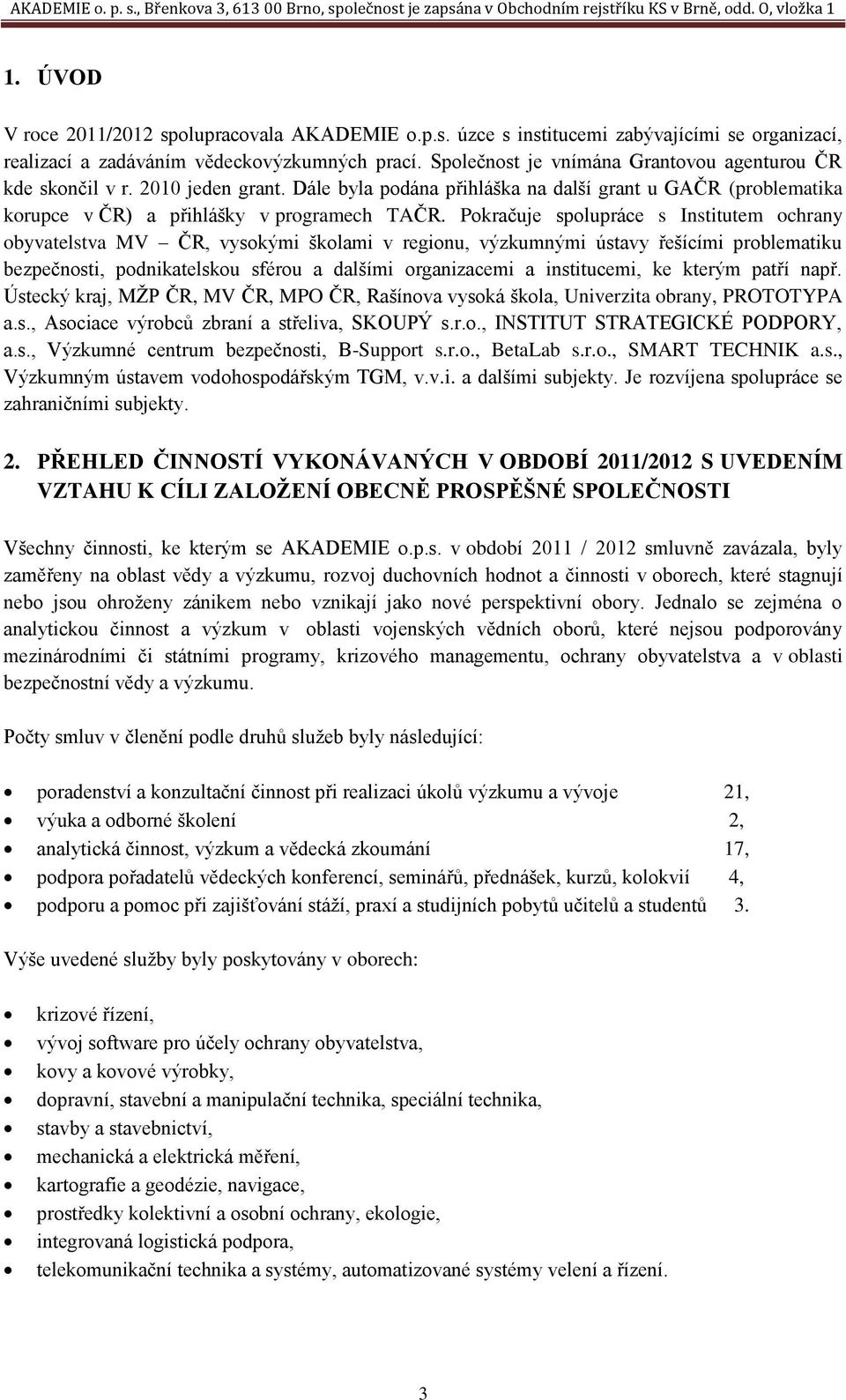 Pokračuje spolupráce s Institutem ochrany obyvatelstva MV ČR, vysokými školami v regionu, výzkumnými ústavy řešícími problematiku bezpečnosti, podnikatelskou sférou a dalšími organizacemi a