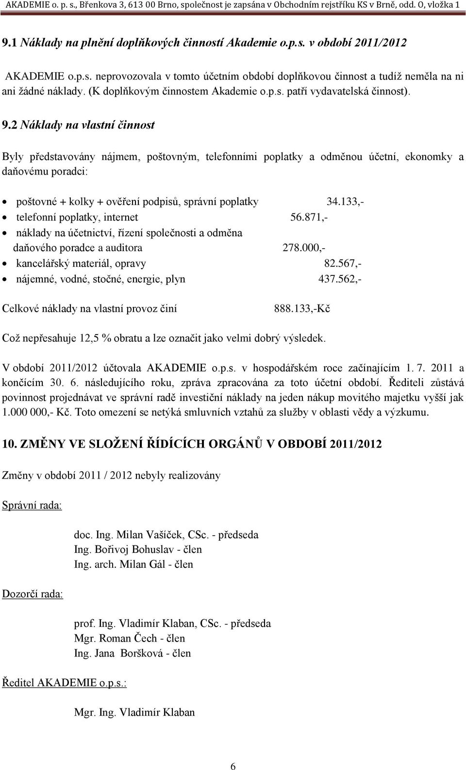 2 Náklady na vlastní činnost Byly představovány nájmem, poštovným, telefonními poplatky a odměnou účetní, ekonomky a daňovému poradci: poštovné + kolky + ověření podpisů, správní poplatky 34.