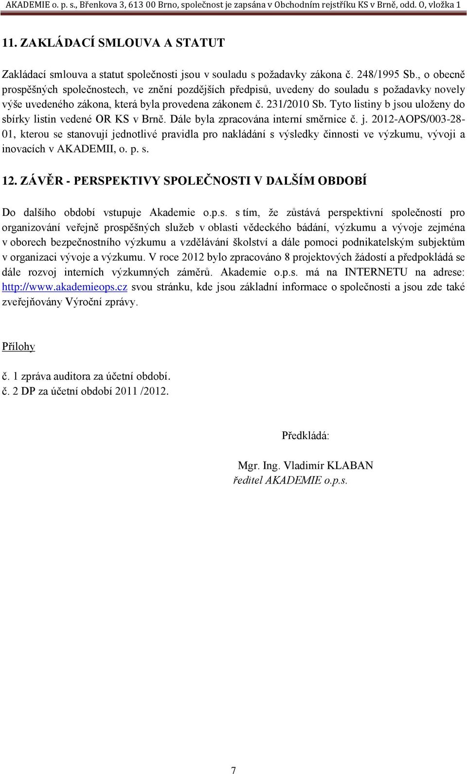 Tyto listiny b jsou uloženy do sbírky listin vedené OR KS v Brně. Dále byla zpracována interní směrnice č. j. 2012-AOPS/003-28- 01, kterou se stanovují jednotlivé pravidla pro nakládání s výsledky činnosti ve výzkumu, vývoji a inovacích v AKADEMII, o.