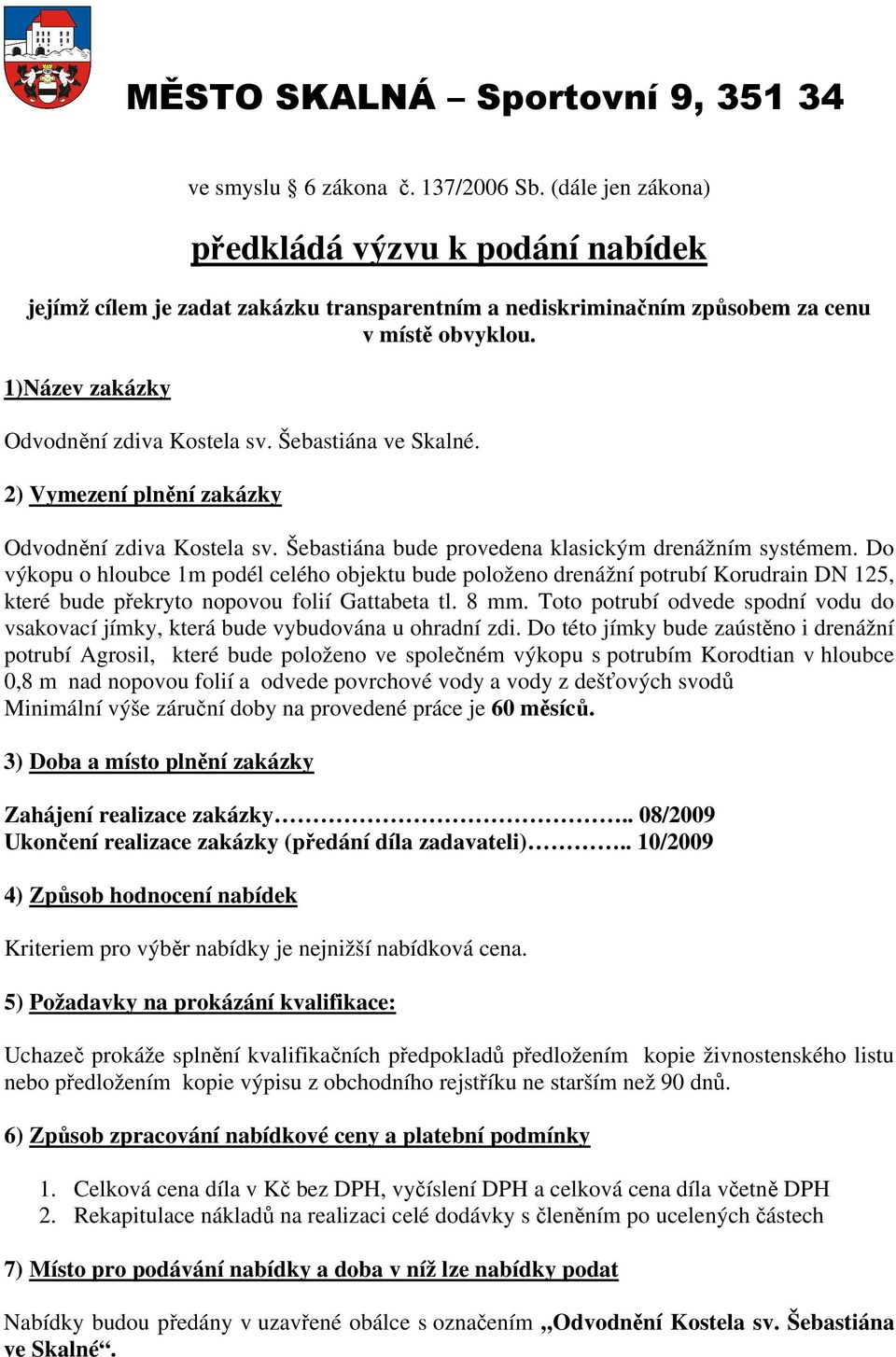 Šebastiána ve Skalné. 2) Vymezení plnění zakázky Odvodnění zdiva Kostela sv. Šebastiána bude provedena klasickým drenážním systémem.